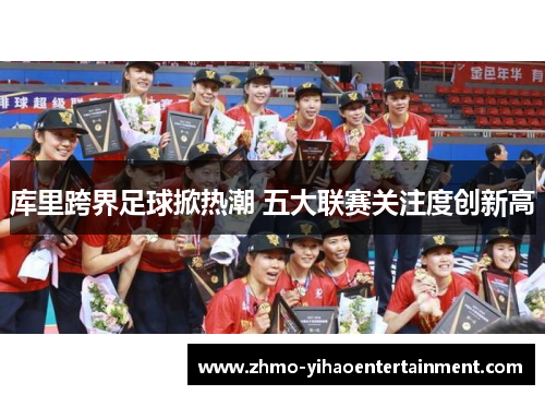 库里跨界足球掀热潮 五大联赛关注度创新高 库里跨界足球掀热潮 五大联赛关注度创新高