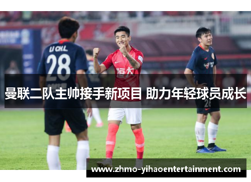 曼联二队主帅接手新项目 助力年轻球员成长