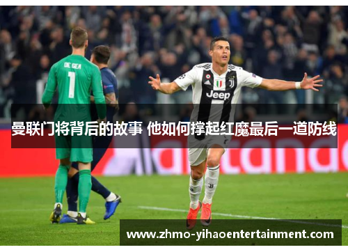 曼联门将背后的故事 他如何撑起红魔最后一道防线